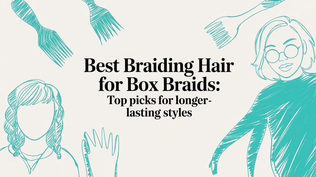 Best Braiding Hair for Box Braids: Top Picks for Longer-Lasting Styles