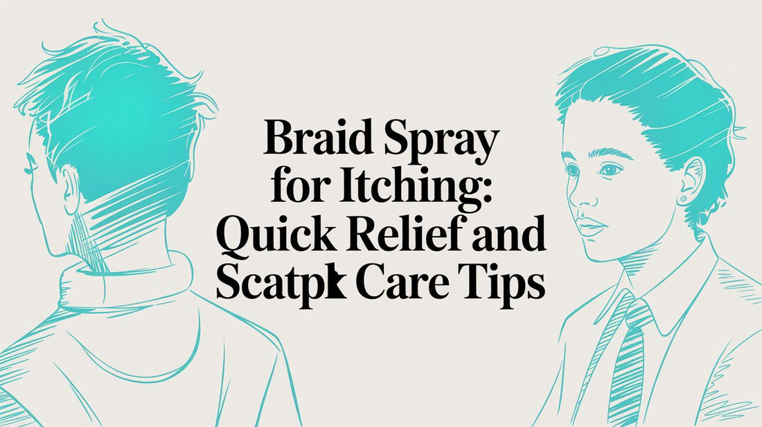 Braid Spray for Itching: Quick Relief and Scalp Care Tips